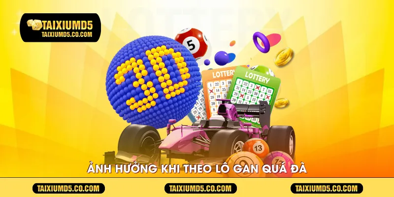 Ảnh hưởng khi theo lô gan quá đà