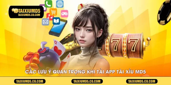 Các lưu ý quan trọng khi tải app tài xỉu md5