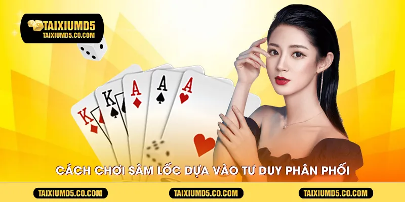 Cách chơi sâm lốc dựa vào tư duy phân phối 