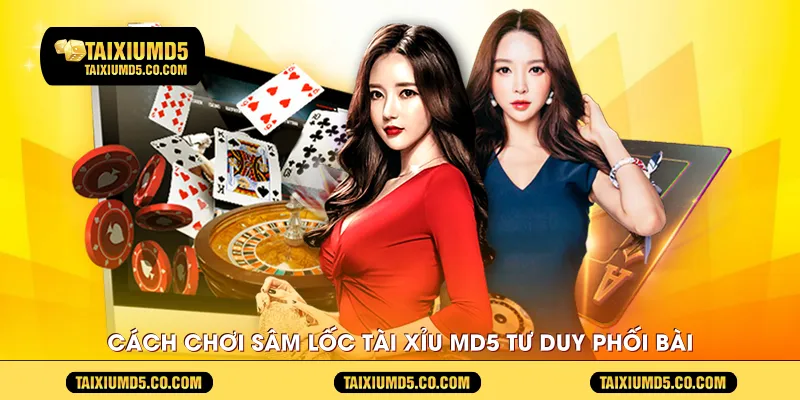 cach-choi-sam-loc-tai-xiu-md5-tu-duy-phoi-bai