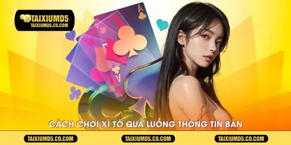 Cách chơi xì tố qua luồng thông tin bàn