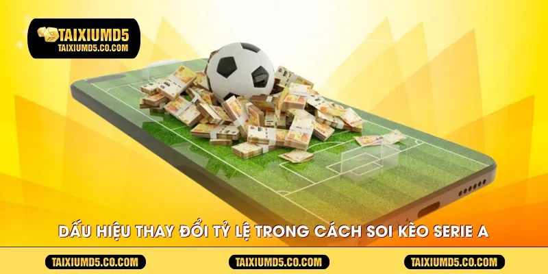 Dấu hiệu thay đổi tỷ lệ trong cách Soi kèo Serie A