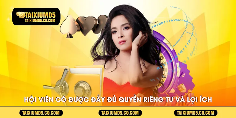 Hội viên có được đầy đủ quyền riêng tư và lợi ích hợp pháp