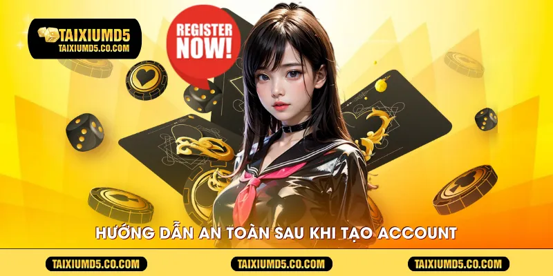 Hướng dẫn an toàn sau khi tạo account