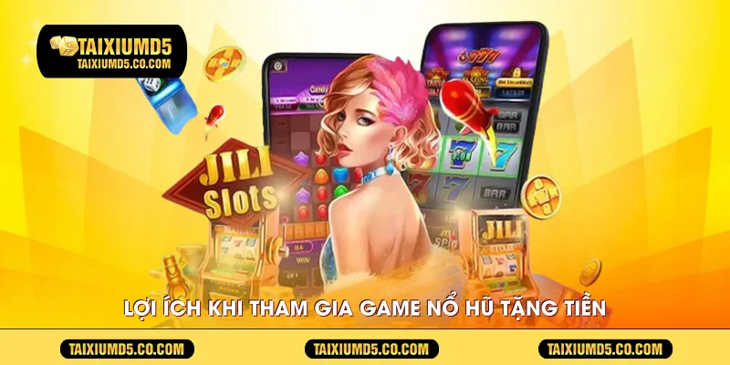 Lợi ích khi tham gia game nổ hũ tặng tiền 