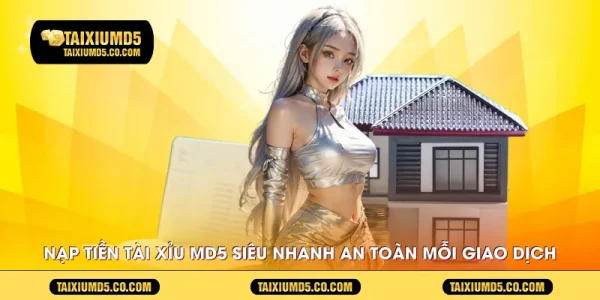 nap-tien-tai-xiu-md5-sieu-nhanh-an-toan-moi-giao-dich