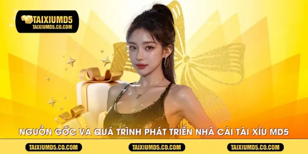 Nguồn gốc và quá trình phát triển nhà cái Tài Xỉu MD5