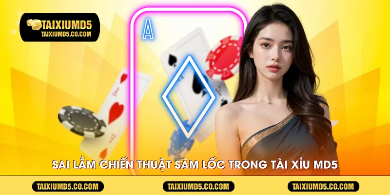 Sai lầm chiến thuật sâm lốc trong Tài Xỉu MD5