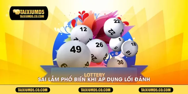 Sai lầm phổ biến khi áp dụng lối đánh