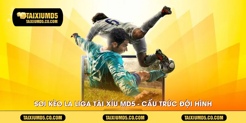 soi-keo-la-liga-tai-xiu-md5---cau-truc-doi-hinh