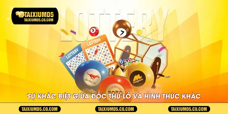 Sự khác biệt giữa độc thủ lô và các hình thức khác