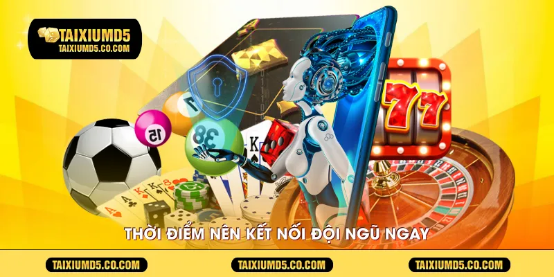 Thời điểm nên kết nối đội ngũ ngay