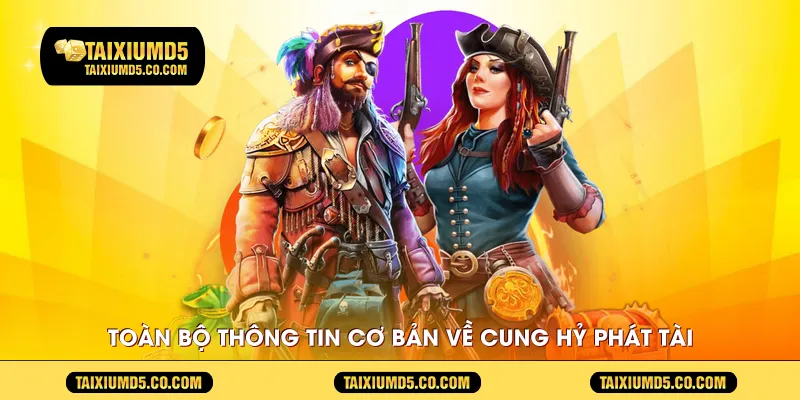 Toàn bộ thông tin cơ bản cần biết về Cung Hỷ Phát Tài