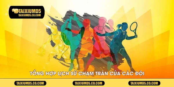 Tổng hợp lịch sử chạm trán của các đội
