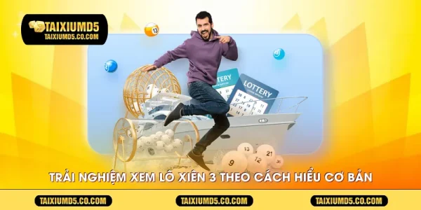 Trải nghiệm xem lô xiên 3 theo cách hiểu cơ bản