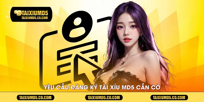 Yêu cầu Đăng ký Tài xỉu MD5 cần có